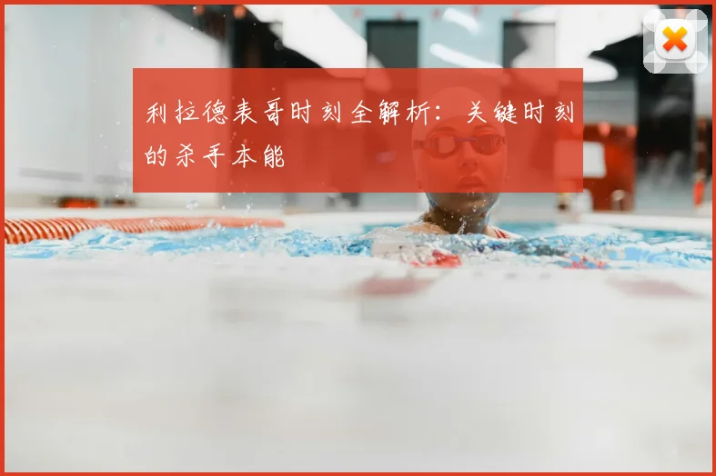 利拉德表哥时刻全解析：关键时刻的杀手本能