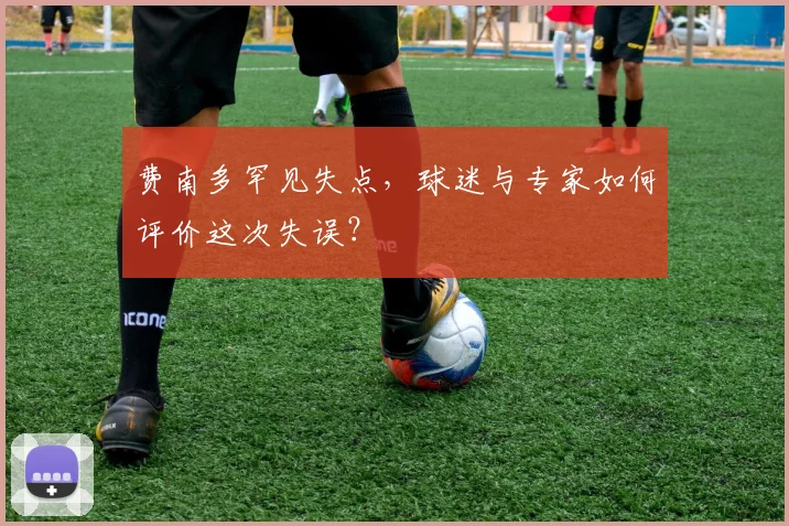 费南多罕见失点，球迷与专家如何评价这次失误？