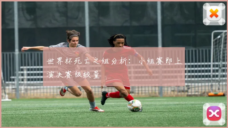 世界杯死亡之组分析：小组赛即上演决赛级较量